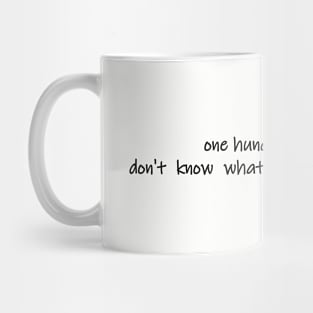 one hundred percent dont know what youre talking about Mug